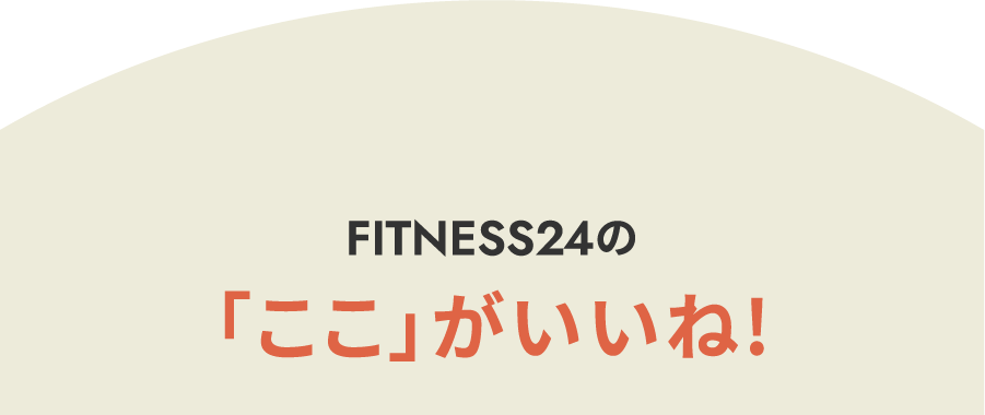 FITNESS24の「ここ」がいいね!